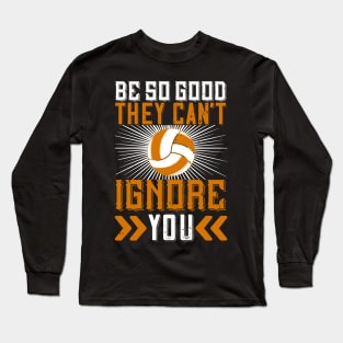 Be So Good They Can't Ignore You Long Sleeve T-Shirt